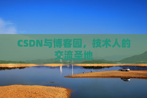 CSDN与博客园,技术人的交流圣地
